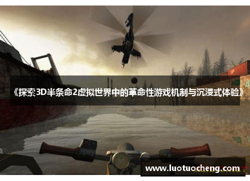 《探索3D半条命2虚拟世界中的革命性游戏机制与沉浸式体验》 《探索3D半条命2虚拟世界中的革命性游戏机制与沉浸式体验》
