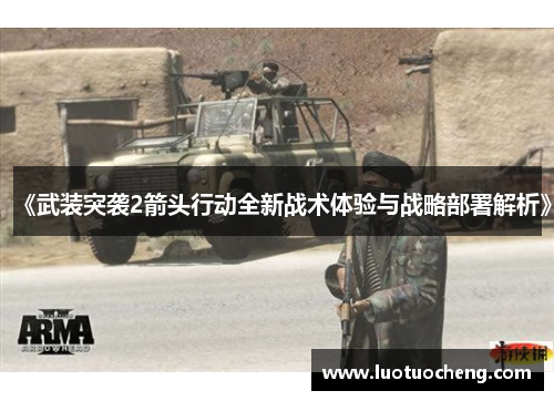 《武装突袭2箭头行动全新战术体验与战略部署解析》