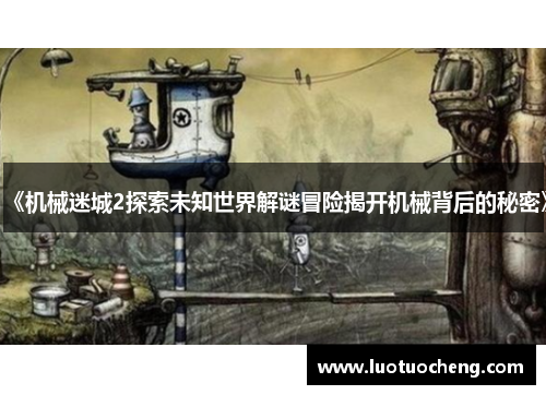 《机械迷城2探索未知世界解谜冒险揭开机械背后的秘密》
